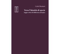 Verso l'identità di specie. Saggio critico di differenza antropica - Brent...