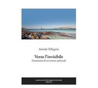 Verso l'invisibile. Frammenti di avventure spirituali