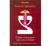 Verso lo Splendore. Il Potere di Guarigione delle Lettere Ebraiche
