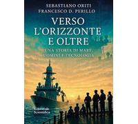 Verso l'orizzonte e oltre. Una storia di mare, uomini e tecnologia