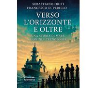 Verso l'orizzonte e oltre. Una storia di mare, uomini e tecnologia - Oriti...