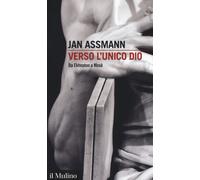 Verso l'unico dio. Da Ekhnaton a Mosè - Assmann Jan