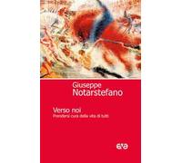 Verso noi. Prendersi cura della vita di tutti