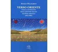 Verso Oriente. Viaggi e letteratura degli scrittori italiani nei paesi orientali (1912-82)