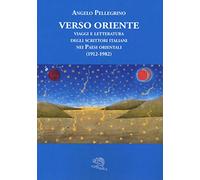 Verso Oriente. Viaggi e letteratura degli scrittori italiani nei paesi orientali (1912-82)