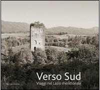 Verso sud. Viaggio nel Lazio meridionale. Ediz. illustrata