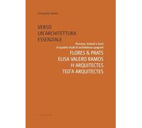 Verso un’architettura essenziale. Processi, metodi e temi di quattro studi di architettura spagnoli. Flores & Prats, Elisa Valero Ramos, Harquitectes, Ted’A arquitectes