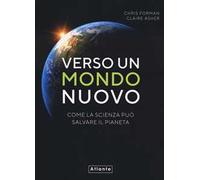 Verso un mondo nuovo. Come la scienza può salvare il pianeta. Ediz. a colori