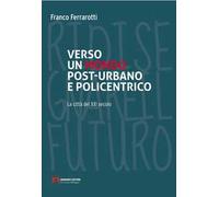Verso un mondo post-urbano e policentrico. La città del XXI secolo