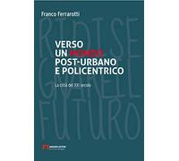 Verso un mondo post-urbano e policentrico. La città del XXI secolo
