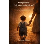 Versprochen, ich passe auf dich auf: Eine wahre Geschichte über Liebe, Verlust und den Kampf um ein Kind