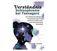 Verständnis Schizophrenie bei Teenagern: Ein Leitfaden für Anfänger zu Herausforderungen in der Schule, im sozialen Leben und in der psychischen Gesundheit