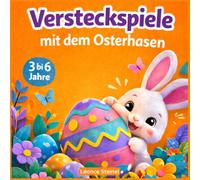 Versteckspiele mit dem Osterhasen: Ein Osterbuch für Kinder von 3 bis 6 Jahren - Große Ostereiersuche, magische Abenteuer und eine Gute-Nacht-Geschichte