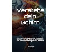 Verstehe dein Gehirn: Ein unverzichtbarer Leitfaden zur Veränderung Ihres Lebens.