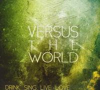 Versus The World - Drink Sing Live Love (Dig)