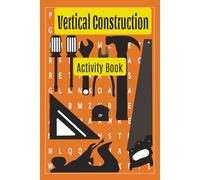 Vertical Construction Activity Book: The Home Builder's Activity Book: Learn, Explore and Create | 6X9 Inches 120 Pages 50+ Puzzles | Vertical Construction Made Fun: Puzzles, Games and Building Facts