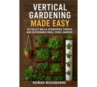 Vertical Gardening Made Easy: DIY Pallet Walls, Hydroponic Towers, and Sustainable Small-Space Gardens
