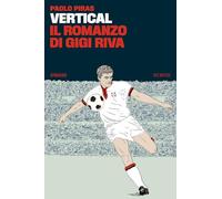 VERTICAL, IL ROMANZO DI GIGI RIVA - PIRAS PAOLO - 66THAND2ND