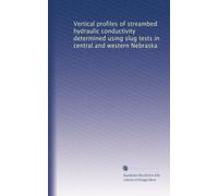 Vertical profiles of streambed hydraulic conductivity determined using slug tests in central and western Nebraska