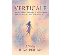 Verticale. Storie vere e pratiche di mindfulness per tornare a casa, dentro di sé