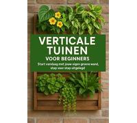 Verticale tuinen voor beginners: start vandaag met jouw eigen groene wand, stap voor stap uitgelegd