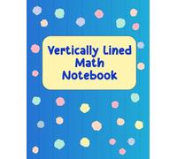 Vertically Lined Math Notebook: 120 Pages Of 8.5x11 Practice Space For Lining Up And Solving Arithmetic Problems