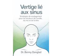 Vertige lié aux sinus: Stratégies de soulagement pour les douleurs de l'oreille, du nez et de la tête: 16
