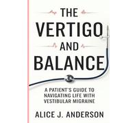 VERTIGO AND BALANCE: A PATIENT'S GUIDE TO NAVIGATING LIFE WITH VESTIBULAR MIGRAINE