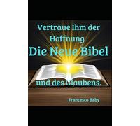 Vertraue Ihm: Die Neue Bibel der Hoffnung und des Glaubens.