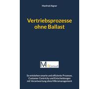 Vertriebsprozesse ohne Ballast: Mehr Wirkung durch Vertrauen: So entstehen smarte und effiziente Prozesse, Customer Centricity und Entscheidungen mit Verantwortung ohne Mikromanagement