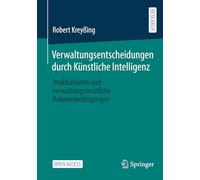 Verwaltungsentscheidungen Durch Künstliche Intelligenz: Implikationen Und Verwaltungsrechtliche Rahmenbedingungen