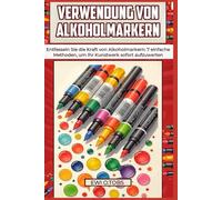 VERWENDUNG VON ALKOHOLMARKERN: Entfesseln Sie die Kraft von Alkoholmarkern: 7 einfache Methoden, um Ihr Kunstwerk sofort aufzuwerten