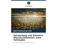 Verwertung von Eisenerz-Waschschlämmen: eine Fallstudie: Ein kleiner Beitrag zum Naturschutz