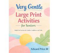 Very Gentle Large Print Activities for Seniors: Simple Visual Exercises Designed for Comfort, Confidence, and Daily Engagement