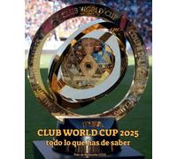 Very Top Org FIFA Club World Cup 2025 todo lo que has de saber (Tascabile)