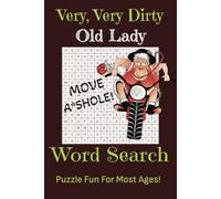 Very, Very Dirty Old Lady Word Search Puzzle Fun for Most Ages; Seniors, Adults, and Older Teens with Dirty, Filthy, Naughty Words, and More!: Word ... for Vacation, Holiday, Birthday, or Anytime