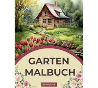 Verzaubernde Rückzugsorte: Ein Gartenparadies Malbuch für Erwachsene: Garten- und Blumen Ausmalbuch mit 60 wunderschönen Motiven zur Förderung der Kreativität und Entspannung