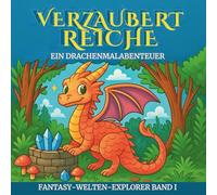 Verzauberte Reiche - Ein Drachenmalabenteuer (Fantasy-Welten-Explorer Band I): Ausmalbuch für Kinder ab 4 Jahren - Fantasievolle Drachen, magische Welten & kreative Abenteuer