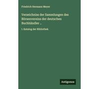 Verzeichniss der Sammlungen des Börsenvereins der deutschen Buchhändler ..: I. Katalog der Bibliothek