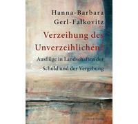 Verzeihung des Unverzeihlichen?: Ausflüge in Landschaften der Schuld und der Vergebung