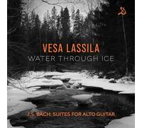 Vesa Lassila - J.S. Bach: Water Through Ice - Suites for Alto Guitar