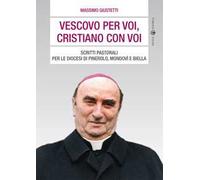 Vescovo per voi, cristiano con voi. Scritti pastorali per le diocesi di Pinerolo, Mondovì e Biella