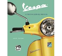 Vespa. La Storia Di Una Leggenda Dalle Origini Ad Oggi. Ediz. Speciale 75° Anniv