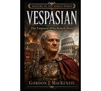 Vespasian: The Emperor Who Rebuilt Rome