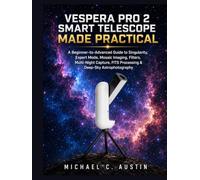 Vespera Pro 2 Smart Telescope Made Practical: A Beginner-to-Advanced Guide to Singularity, Expert Mode, Mosaic Imaging, Filters, Multi-Night Capture, FITS Processing & Deep-Sky Astrophotography.