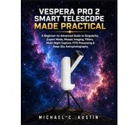 Vespera Pro 2 Smart Telescope Made Practical: A Beginner-to-Advanced Guide to Singularity, Expert Mode, Mosaic Imaging, Filters, Multi-Night Capture, FITS Processing & Deep-Sky Astrophotography.