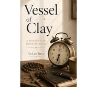 Vessel of Clay - Revised Edition: A Priest's Day, Hour-by-Hour (with footnotes)