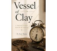 Vessel of Clay - Revised Edition: A Priest's Day, Hour-by-Hour (with footnotes)