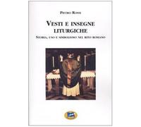 Vesti e insegne liturgiche. Storia, uso e simbolismo nel rito romano