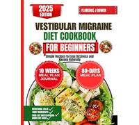Vestibular Migraine Diet Cookbook For Beginners: Simple Recipes to Ease Dizziness and Nausea Naturally